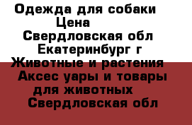 Одежда для собаки  › Цена ­ 750 - Свердловская обл., Екатеринбург г. Животные и растения » Аксесcуары и товары для животных   . Свердловская обл.